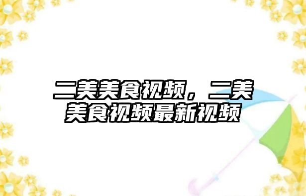 二美美食視頻，二美美食視頻最新視頻