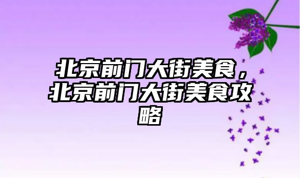 北京前門大街美食，北京前門大街美食攻略