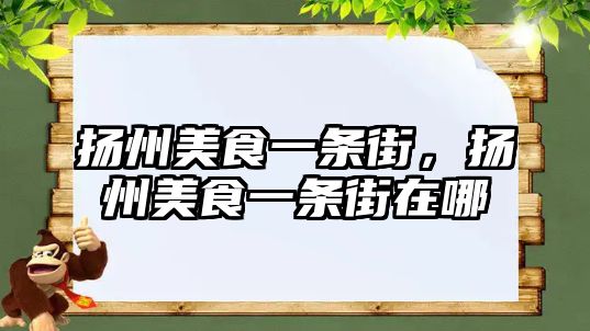 揚州美食一條街，揚州美食一條街在哪