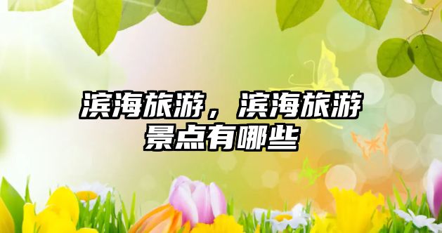 濱海旅游，濱海旅游景點有哪些