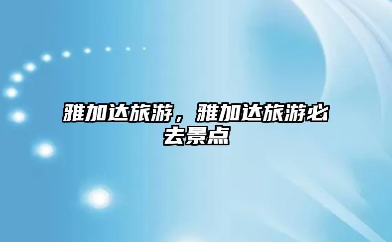 雅加達旅游，雅加達旅游必去景點