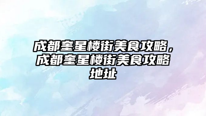 成都奎星樓街美食攻略，成都奎星樓街美食攻略地址