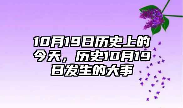 10月19日歷史上的今天，歷史10月19日發(fā)生的大事