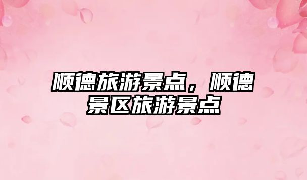 順德旅游景點，順德景區旅游景點