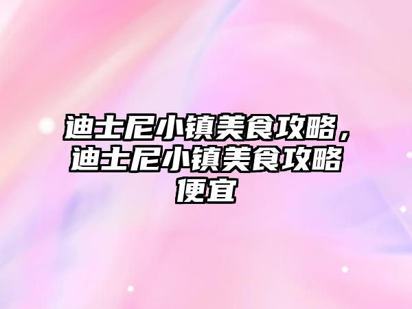 迪士尼小鎮(zhèn)美食攻略，迪士尼小鎮(zhèn)美食攻略便宜