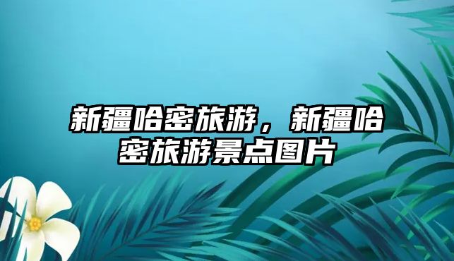 新疆哈密旅游，新疆哈密旅游景點圖片