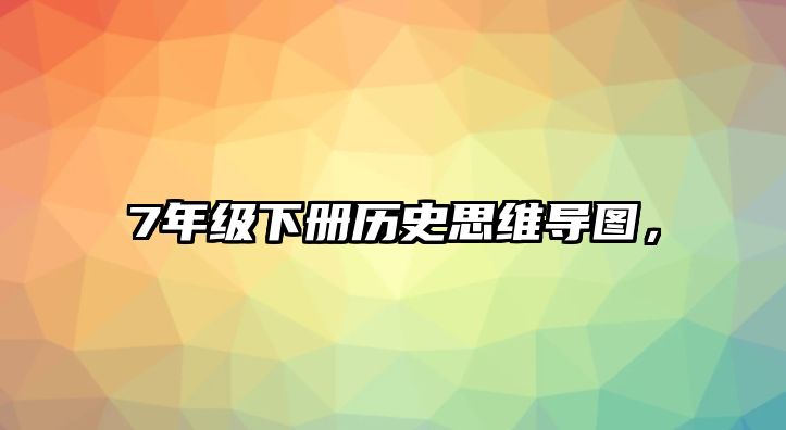 7年級下冊歷史思維導圖，