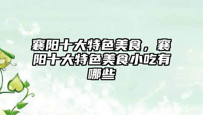 襄陽十大特色美食，襄陽十大特色美食小吃有哪些