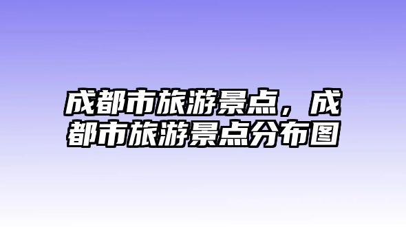 成都市旅游景點，成都市旅游景點分布圖