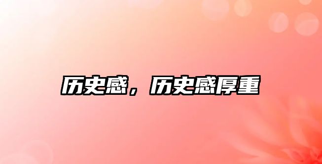 歷史感，歷史感厚重