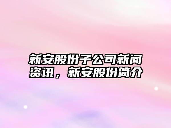 新安股份子公司新聞資訊，新安股份簡介