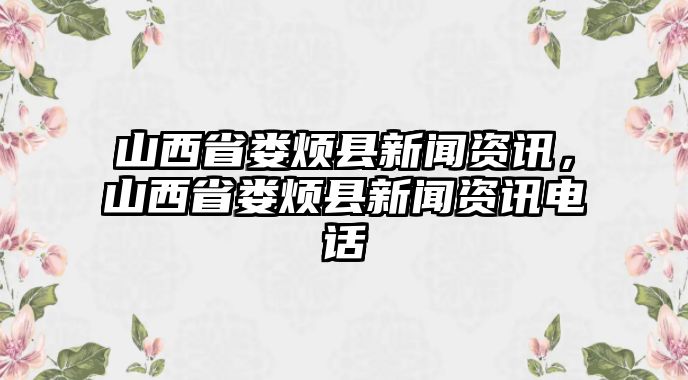 山西省婁煩縣新聞資訊，山西省婁煩縣新聞資訊電話