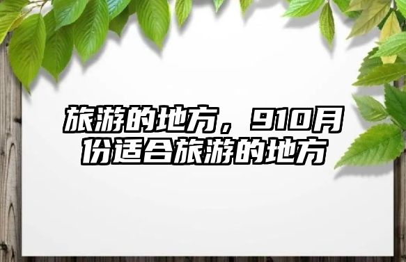 旅游的地方，910月份適合旅游的地方
