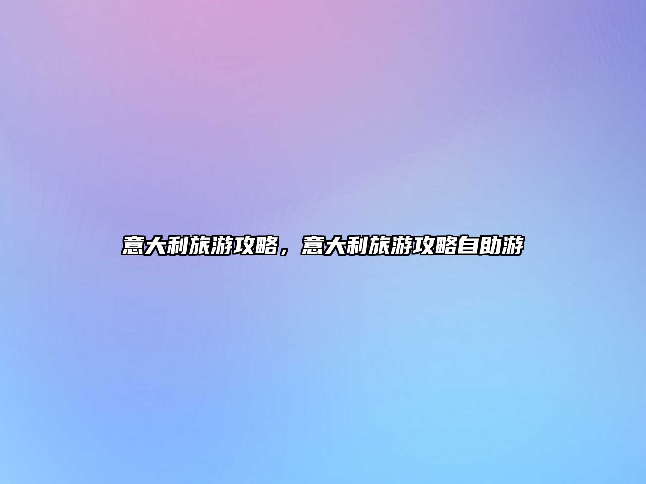 意大利旅游攻略，意大利旅游攻略自助游