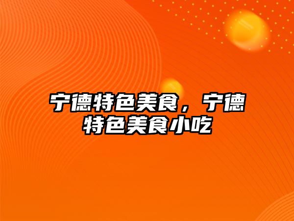 寧德特色美食，寧德特色美食小吃