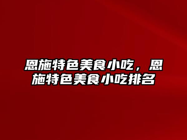 恩施特色美食小吃，恩施特色美食小吃排名