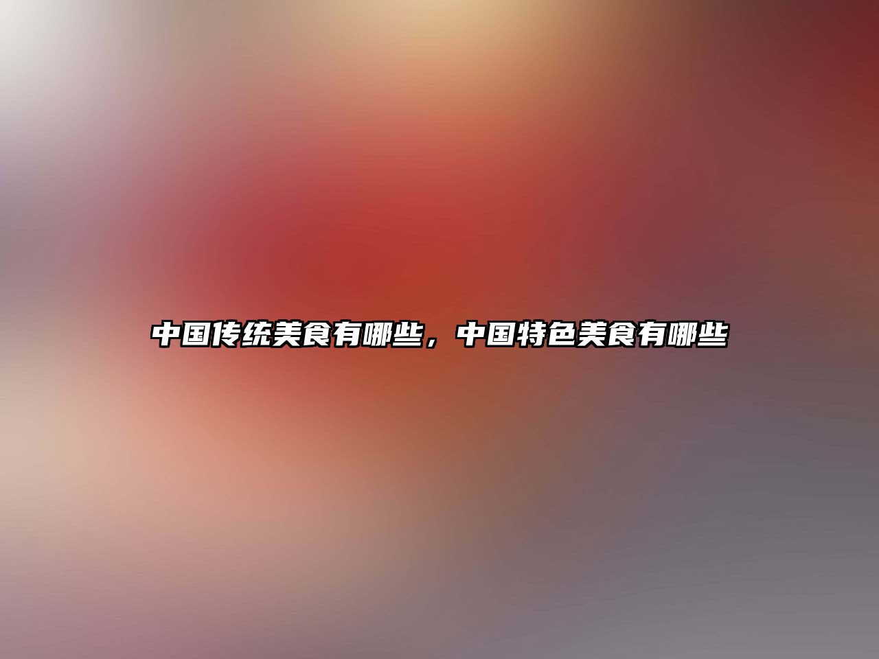 中國傳統(tǒng)美食有哪些，中國特色美食有哪些