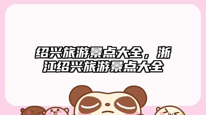 紹興旅游景點大全，浙江紹興旅游景點大全