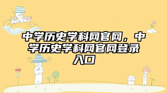 中學歷史學科網官網，中學歷史學科網官網登錄入口