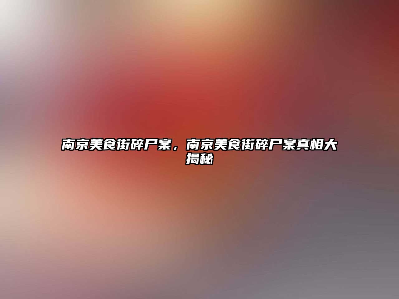 南京美食街碎尸案，南京美食街碎尸案真相大揭秘