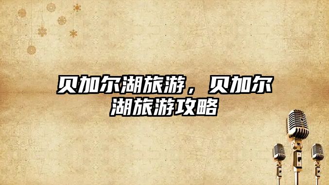 貝加爾湖旅游，貝加爾湖旅游攻略