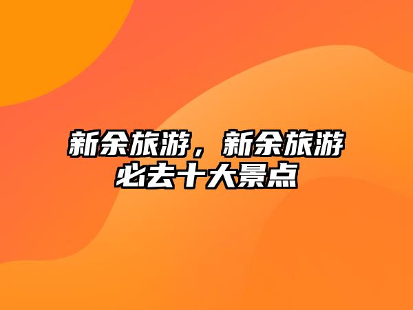 新余旅游，新余旅游必去十大景點