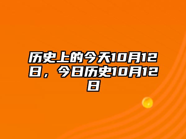 歷史上的今天10月12日，今日歷史10月12日