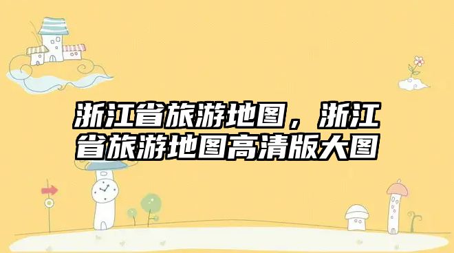 浙江省旅游地圖，浙江省旅游地圖高清版大圖