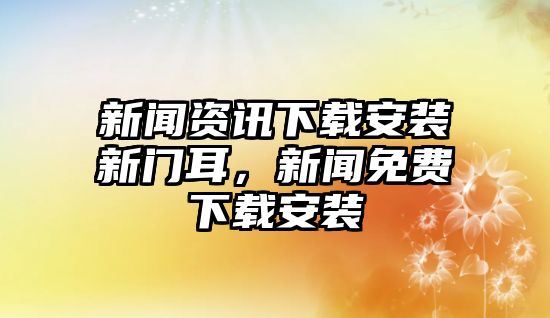 新聞資訊下載安裝新門耳，新聞免費下載安裝