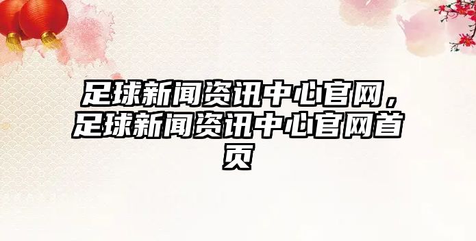 足球新聞資訊中心官網，足球新聞資訊中心官網首頁