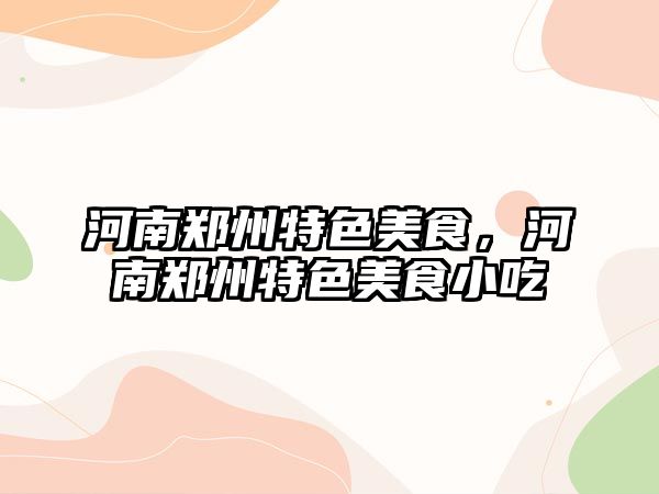 河南鄭州特色美食，河南鄭州特色美食小吃