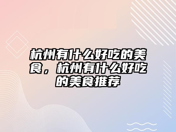 杭州有什么好吃的美食，杭州有什么好吃的美食推薦