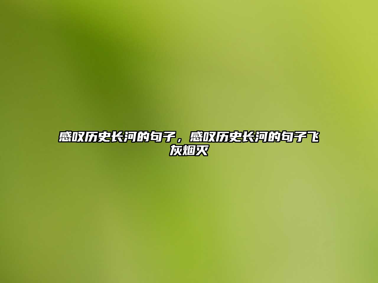 感嘆歷史長河的句子，感嘆歷史長河的句子飛灰煙滅