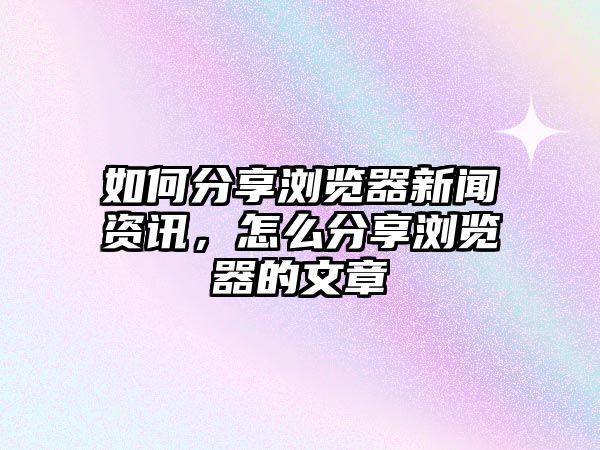 如何分享瀏覽器新聞資訊，怎么分享瀏覽器的文章