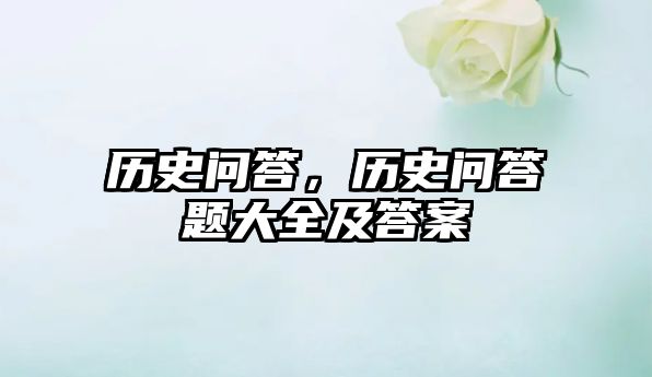 歷史問答，歷史問答題大全及答案