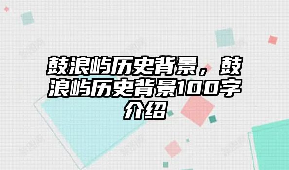 鼓浪嶼歷史背景，鼓浪嶼歷史背景100字介紹