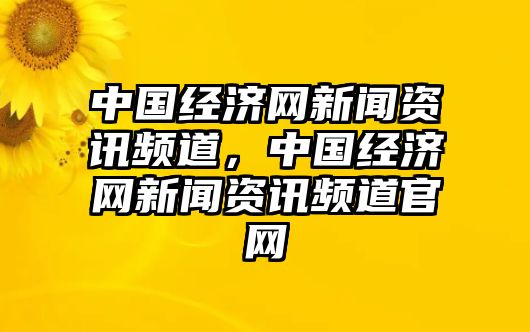 中國經濟網新聞資訊頻道，中國經濟網新聞資訊頻道官網