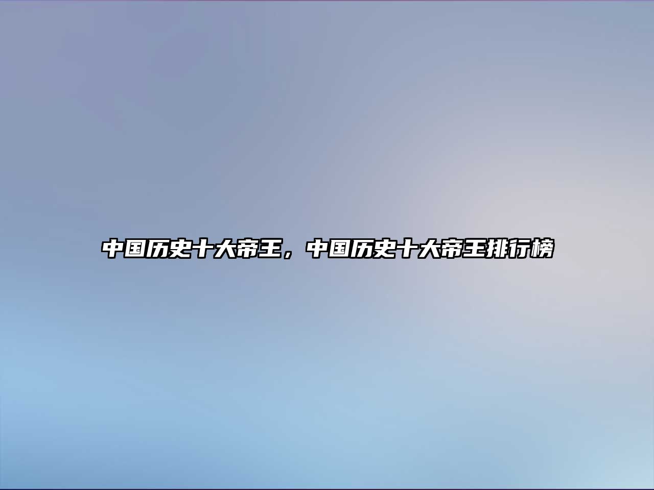 中國歷史十大帝王，中國歷史十大帝王排行榜