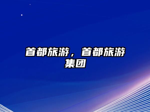 首都旅游，首都旅游集團