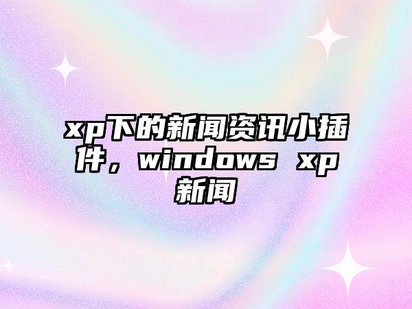 xp下的新聞資訊小插件，windows xp新聞
