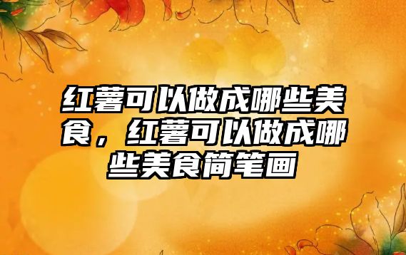 紅薯可以做成哪些美食，紅薯可以做成哪些美食簡筆畫