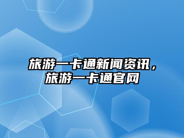 旅游一卡通新聞資訊，旅游一卡通官網