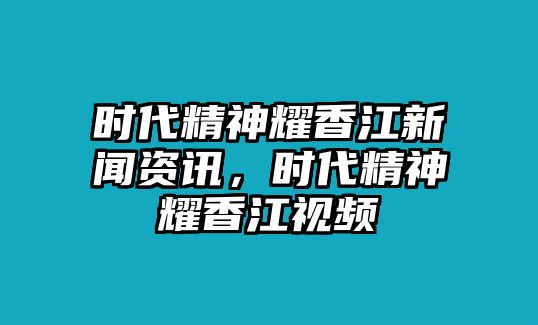 時代精神耀香江新聞資訊，時代精神耀香江視頻