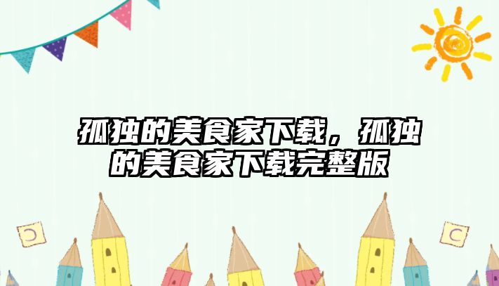 孤獨的美食家下載，孤獨的美食家下載完整版