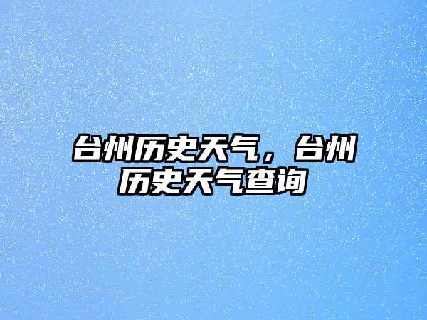 臺州歷史天氣，臺州歷史天氣查詢