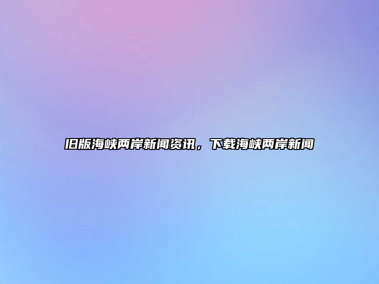 舊版海峽兩岸新聞資訊，下載海峽兩岸新聞