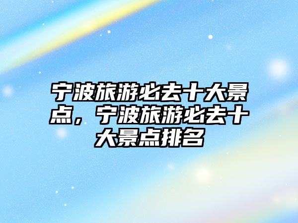 寧波旅游必去十大景點，寧波旅游必去十大景點排名