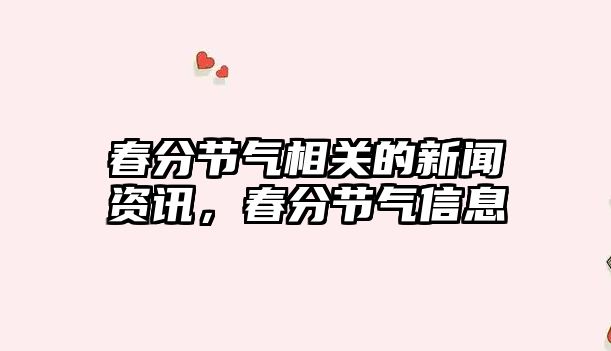 春分節氣相關的新聞資訊，春分節氣信息
