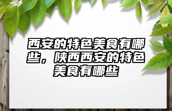 西安的特色美食有哪些，陜西西安的特色美食有哪些