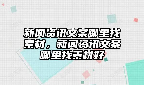新聞資訊文案哪里找素材，新聞資訊文案哪里找素材好